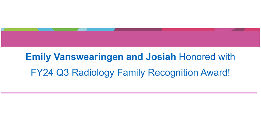 Emily VanSwearingen and Josiah Honored with FY24 Q3 Radiology Family Recognition Award! 